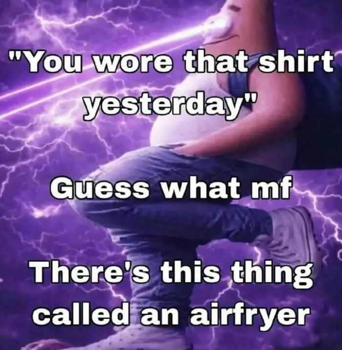 A meme of a person with glowing eyes and purple lightning, responding to a comment about wearing the same shirt with an airfryer reference, for fever dream memes.
