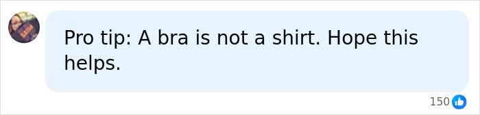 Screenshot of a comment on social media: Pro tip: A bra is not a shirt. Hope this helps. A fitness influencer denied boarding.