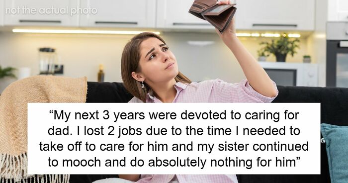 Older Sis Who Was Always Enabled Is Livid After Dad Left Everything To Younger Sis In His Will
