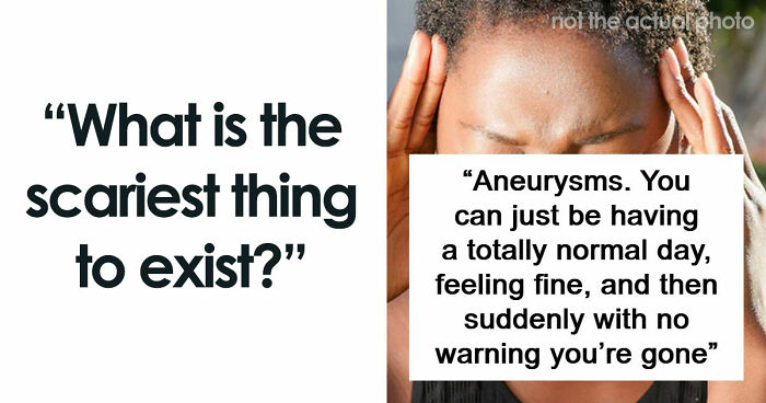 43 Terrifying Things People Just Cannot Come To Terms With