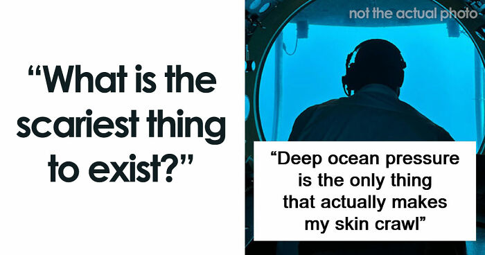 43 Terrifying Things People Just Cannot Come To Terms With