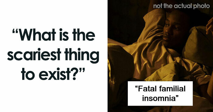 43 Terrifying Things People Just Cannot Come To Terms With