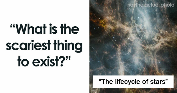 43 Terrifying Things People Just Cannot Come To Terms With