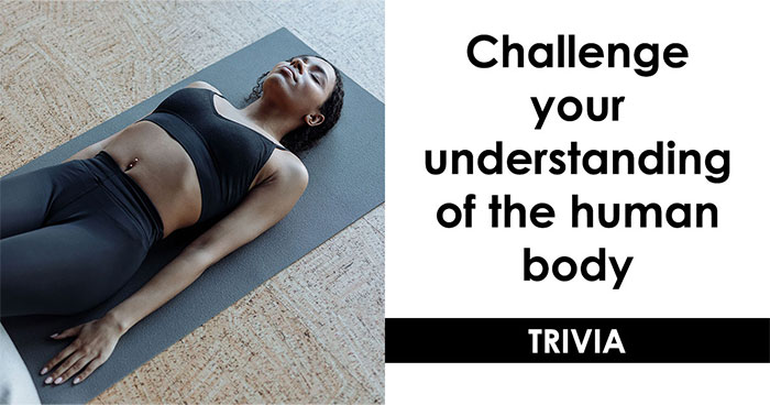 “Do You Actually Know Your Own Body?”: Test Yourself With These 24 Human Biology Questions