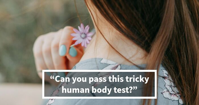 “Do You Actually Know Your Own Body?”: Test Yourself With These 24 Human Biology Questions