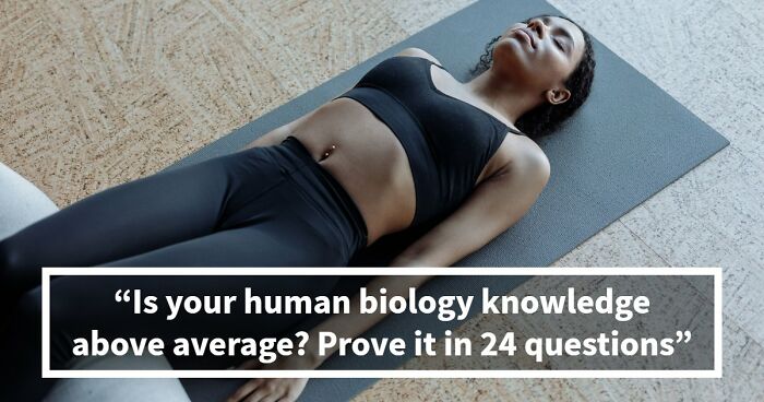 “Do You Actually Know Your Own Body?”: Test Yourself With These 24 Human Biology Questions