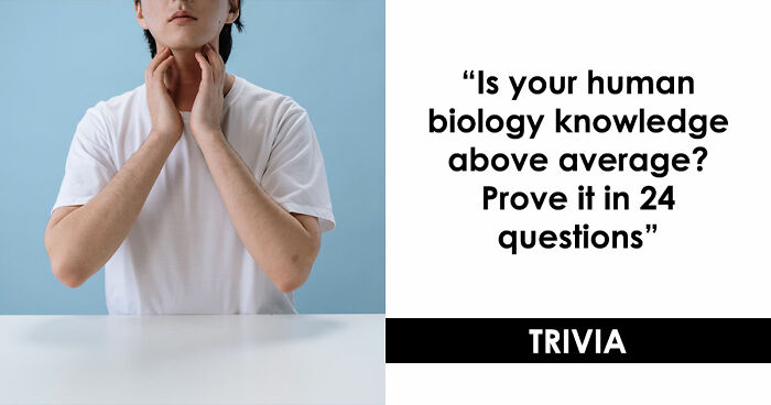 “Do You Actually Know Your Own Body?”: Test Yourself With These 24 Human Biology Questions