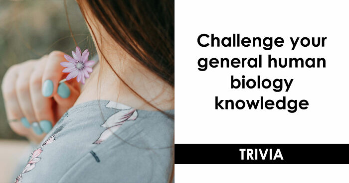 “Do You Actually Know Your Own Body?”: Test Yourself With These 24 Human Biology Questions