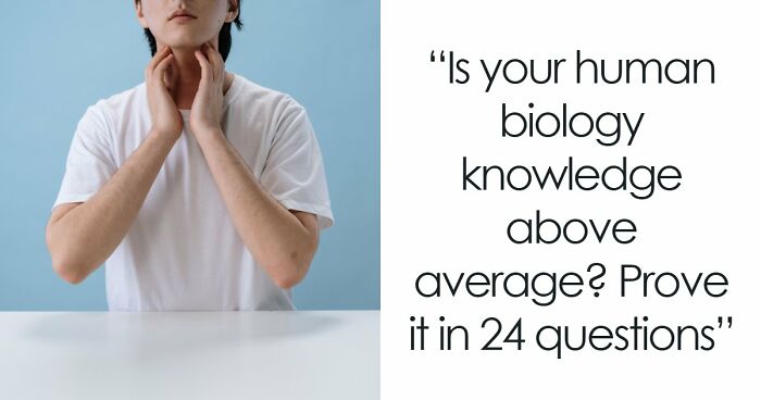 “Do You Actually Know Your Own Body?”: Test Yourself With These 24 Human Biology Questions