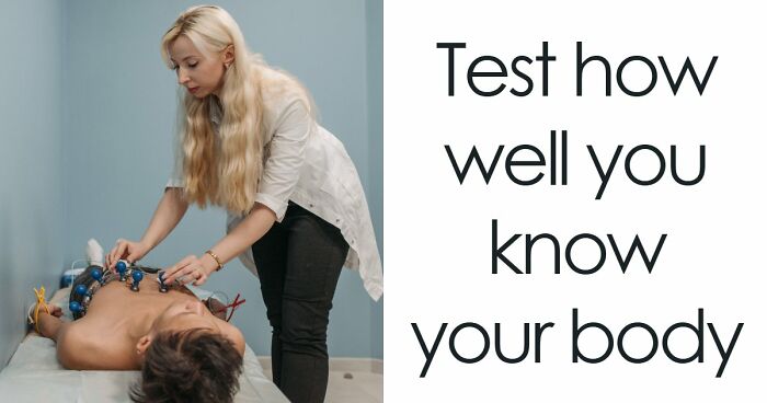 “Do You Actually Know Your Own Body?”: Test Yourself With These 24 Human Biology Questions