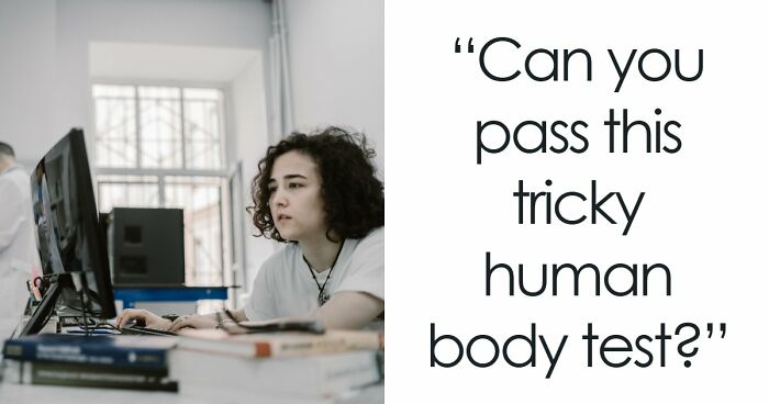 “Do You Actually Know Your Own Body?”: Test Yourself With These 24 Human Biology Questions