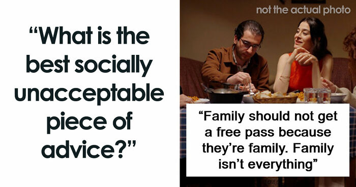 “Family Isn’t Everything”: 39 Advice That Is Good But Socially Not Acceptabl