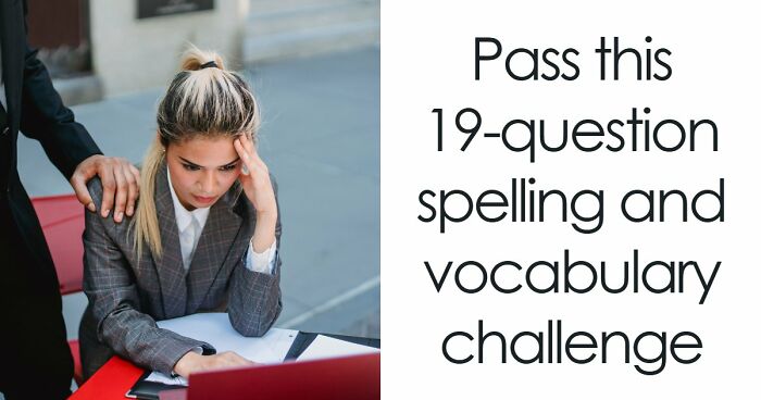“Is It ‘Definitely’ Or ‘Definately’?”: Test Your English Skills With 19 Spelling Questions