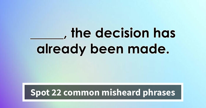 “Is It ‘Make Do’ Or ‘Make Due’?”: Spot 22 Misheard Phrases That Most Get Wrong