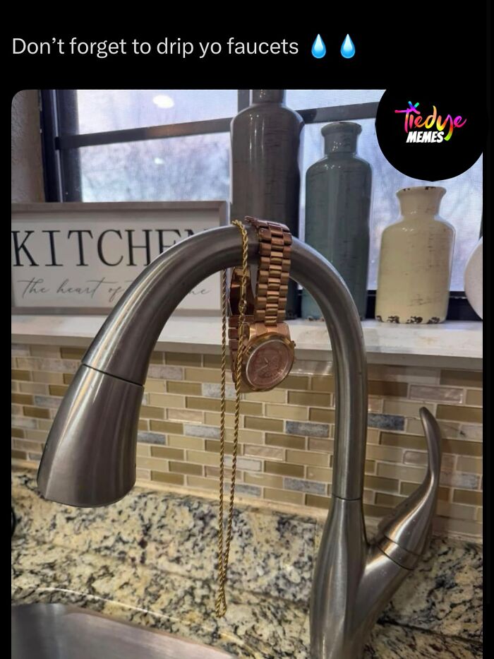 Watch and chain hanging on kitchen faucet drip reminder meme