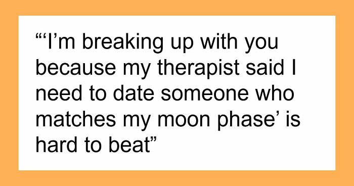 36 Breakup Reasons So Unhinged, Folks Just Had To Share Them With The World