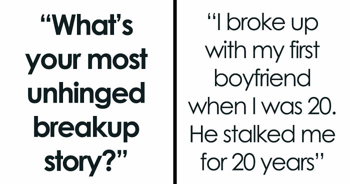 38 Breakup Stories That Took Such Wild Turns, People Still Can’t Forget Them