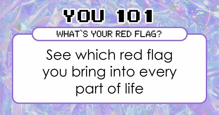 “I Don’t Have A Red Flag”: 27 Questions That Will Probably Prove You Wrong