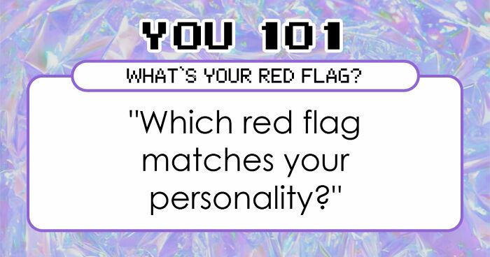 “I Don’t Have A Red Flag”: 27 Questions That Will Probably Prove You Wrong