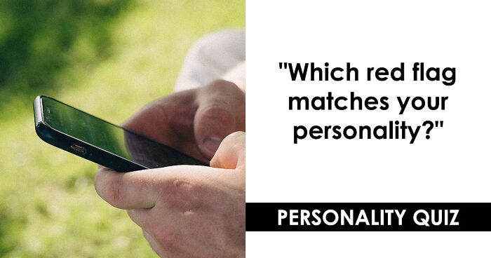 “I Don’t Have A Red Flag”: 27 Questions That Will Probably Prove You Wrong