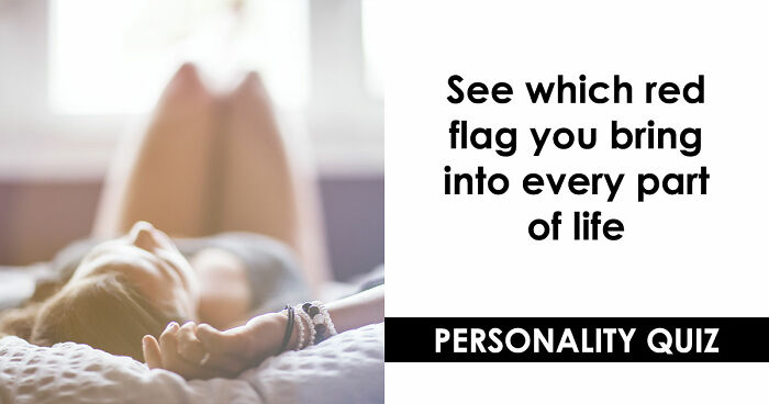 “I Don’t Have A Red Flag”: 27 Questions That Will Probably Prove You Wrong
