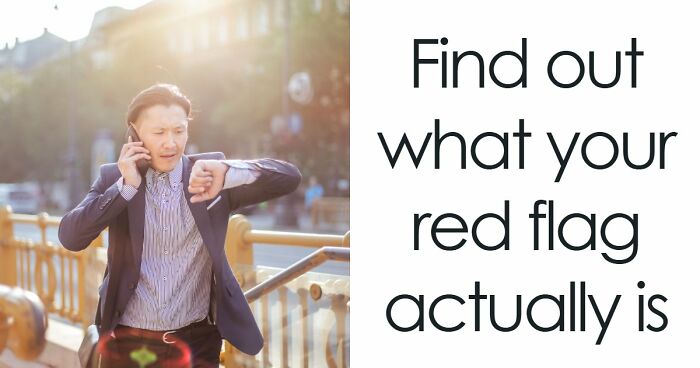 “I Don’t Have A Red Flag”: 27 Questions That Will Probably Prove You Wrong