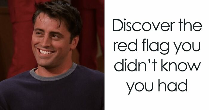 “I Don’t Have A Red Flag”: 27 Questions That Will Probably Prove You Wrong