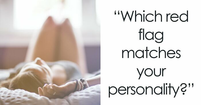“I Don’t Have A Red Flag”: 27 Questions That Will Probably Prove You Wrong