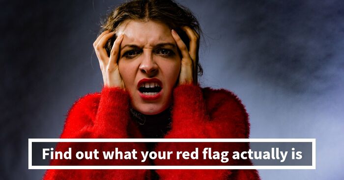 “I Don’t Have A Red Flag”: 27 Questions That Will Probably Prove You Wrong