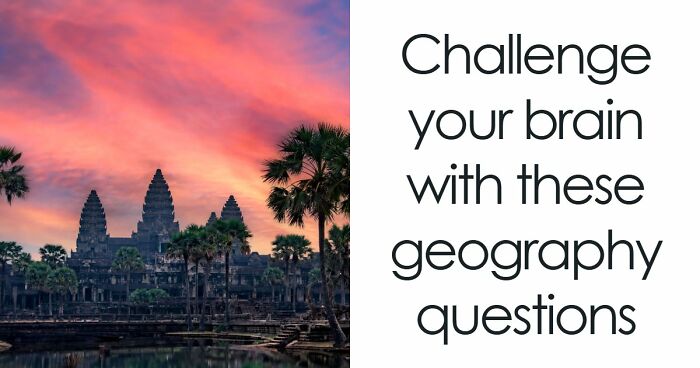 “Are You A Geography Genius?”: Identify The Location Of These 19 Famous Places To Prove It