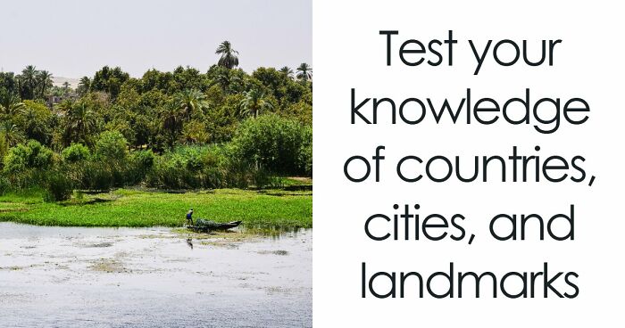 “Are You A Geography Genius?”: Identify The Location Of These 19 Famous Places To Prove It