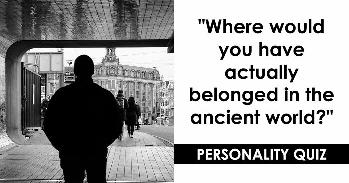 “Which Ancient Civilization Would You Have Thrived In?”: Find Out In 27 Questions