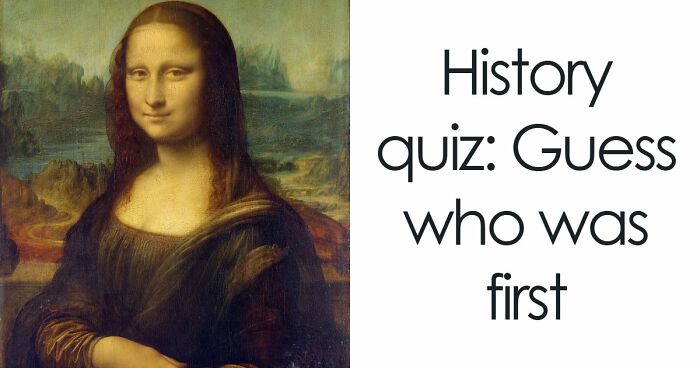 Prove Your History Knowledge Is Above Average By Identifying All 18 Famous Events That Came First