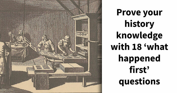 Prove Your History Knowledge Is Above Average By Identifying All 18 Famous Events That Came First