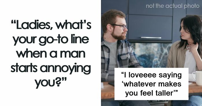 “Whatever Makes You Feel Taller”: 67 Savage Women Share Their Favorite Verbal Weapon Against Men