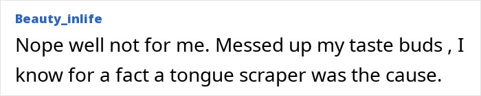 Tongue scraper can damage taste buds for some users.