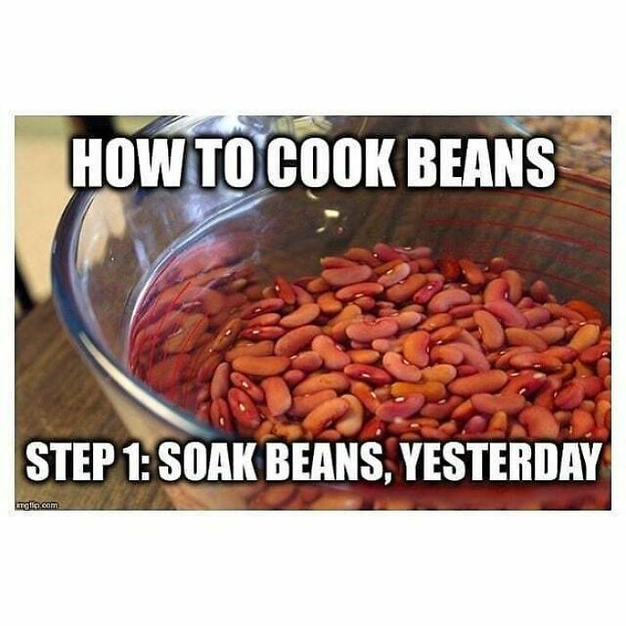 A meme about cooking beans, humorously emphasizing soaking them yesterday for vegan humor.