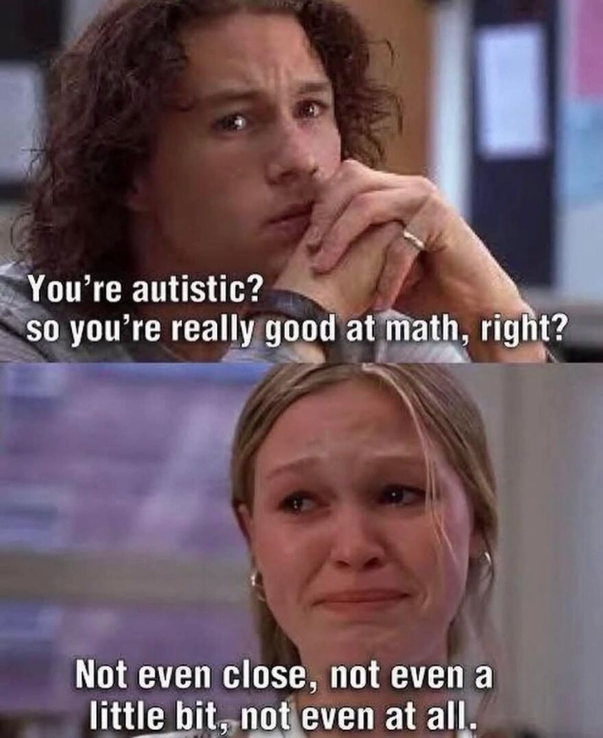 A meme for autistic people featuring two movie characters. One asks You're autistic? so you're good at math, right? The other cries.