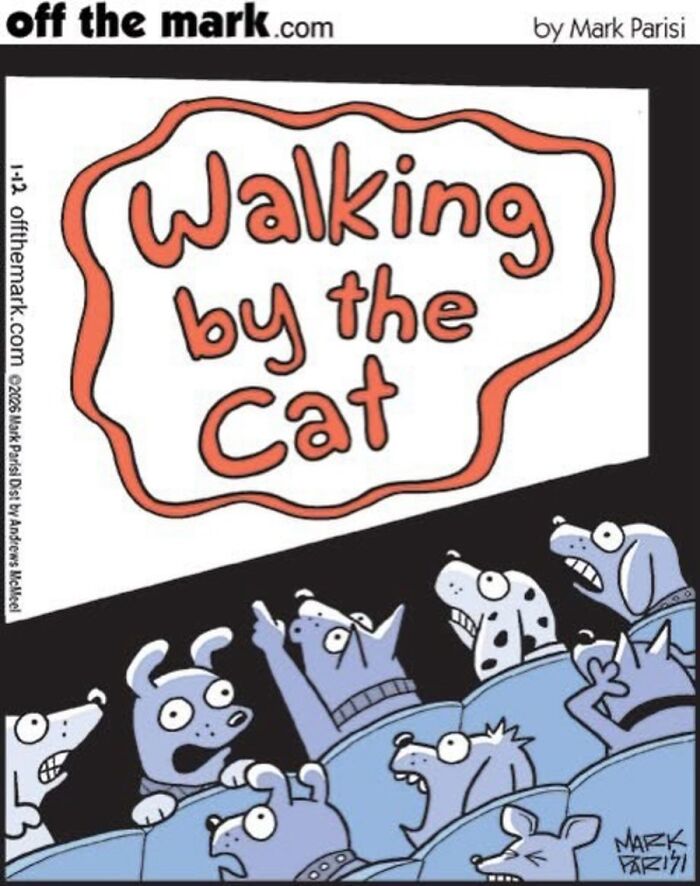 Funny one-panel comic by Mark Parisi: Dogs in an audience watching a movie titled Walking by the Cat. Cartoon dogs look shocked.