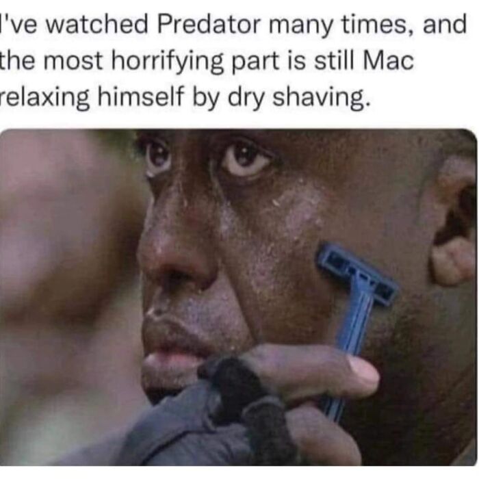 A meme of a man from Predator dry shaving with a razor, with text stating it is the most horrifying part of the movie, highlighting the superior decades of the 80s and 90s.