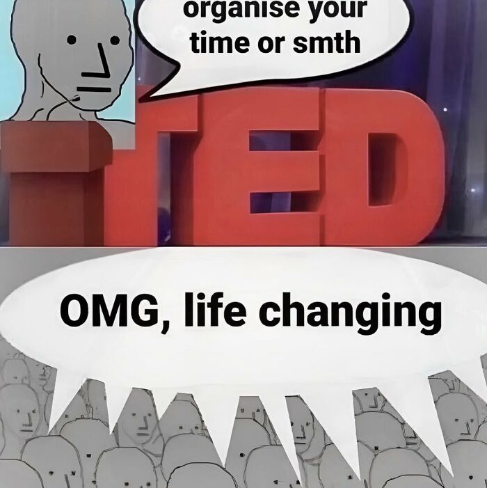 A relatable meme featuring a TED Talk spoof for morale boost, suggesting to organise your time or something.