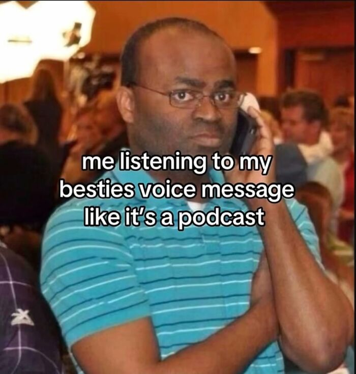 A humorous meme featuring a man holding his phone to his ear like a podcast, listening to a voice message.