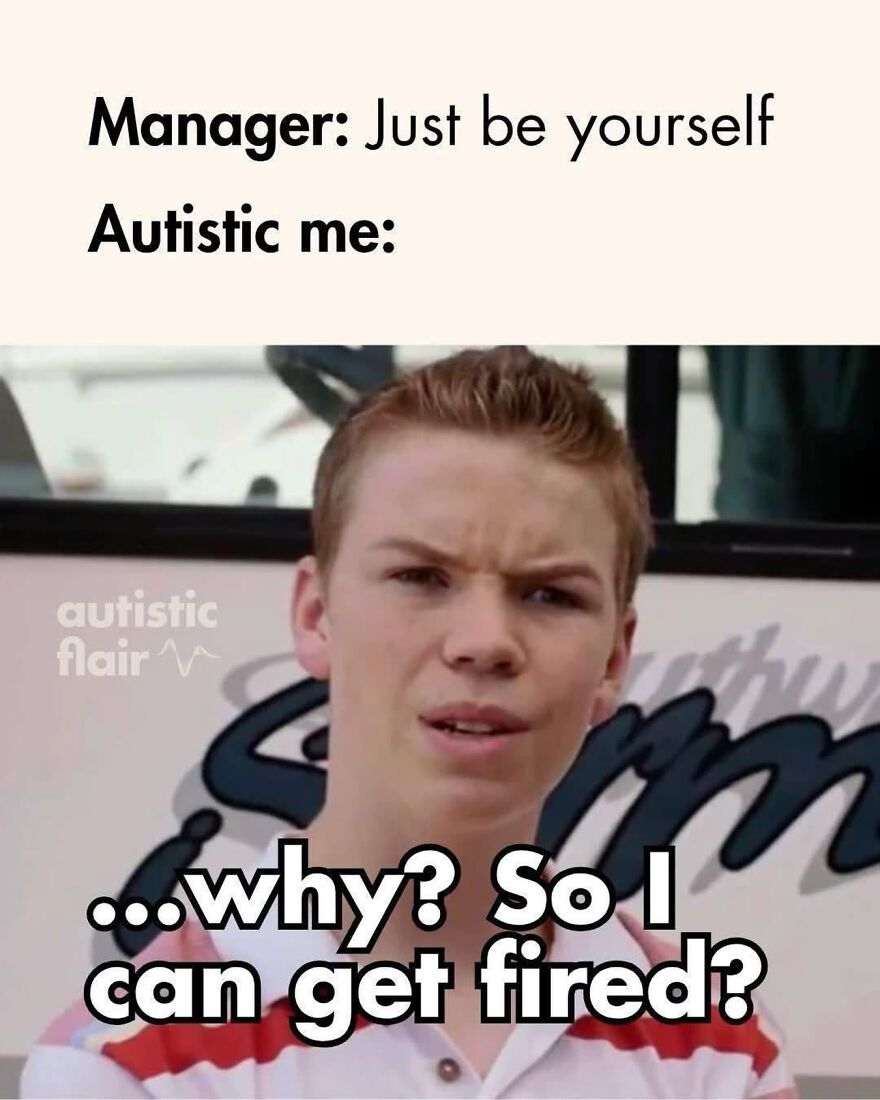 A meme for autistic people showing a surprised young man asking if being himself will get him fired.