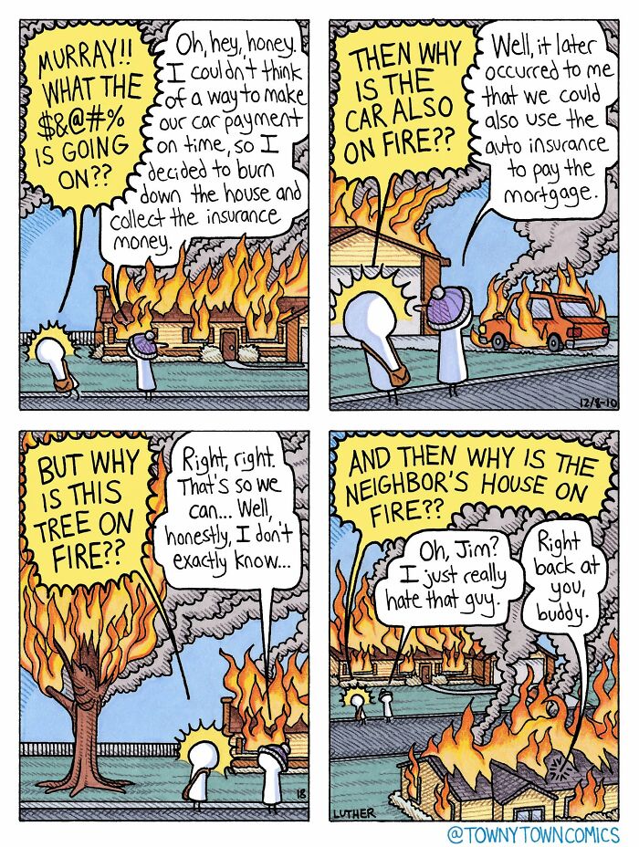 A comic from Towny Town Comics depicting a man who burned down his house, car, tree, and neighbor's house for insurance money.