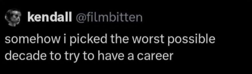 A hilariously unhinged screenshot of a tweet about picking the worst decade for a career, too funny not to share.