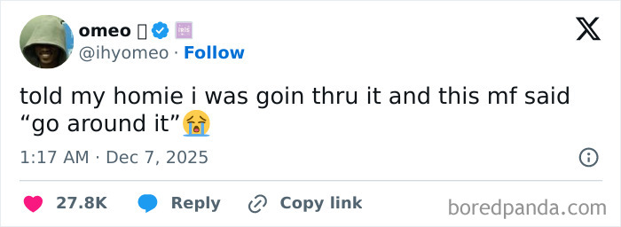 Funny post about being an adult: Tweet from omeo saying, Told my homie i was goin thru it and this mf said 'go around it'.