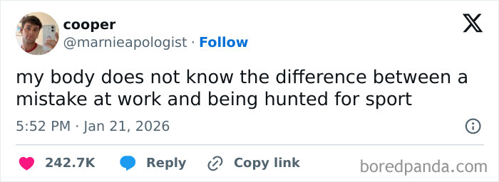 A tweet about a painful reality of 9-to-5 life: my body does not know the difference between a mistake at work and being hunted for sport.