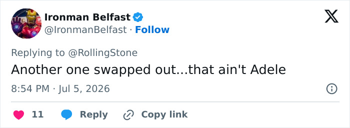 Tweet by Ironman Belfast questioning Adele's appearance, saying Another one swapped out...that ain't Adele. Tweet by Ironman Belfast questioning Adele's appearance, saying Another one swapped out...that ain't Adele.