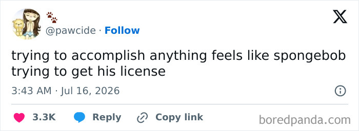 Funny July Tweet: User @pawcide compares accomplishing tasks to Spongebob trying to get his license.