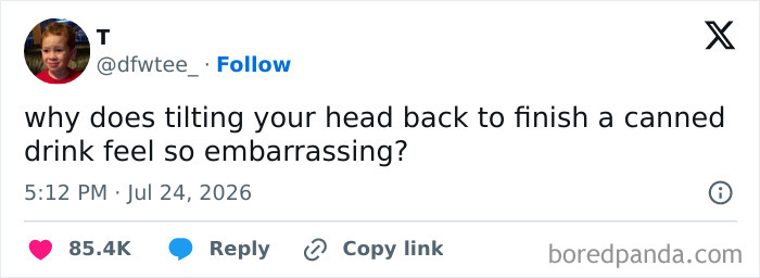 Funny July Tweet: User @dfwtee_ wonders why finishing a canned drink by tilting your head feels embarrassing.